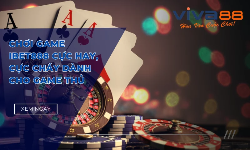 Chơi game IBet888 cực hay, cực cháy dành cho game thủ Chơi game IBet888 cực hay, cực cháy dành cho game thủ