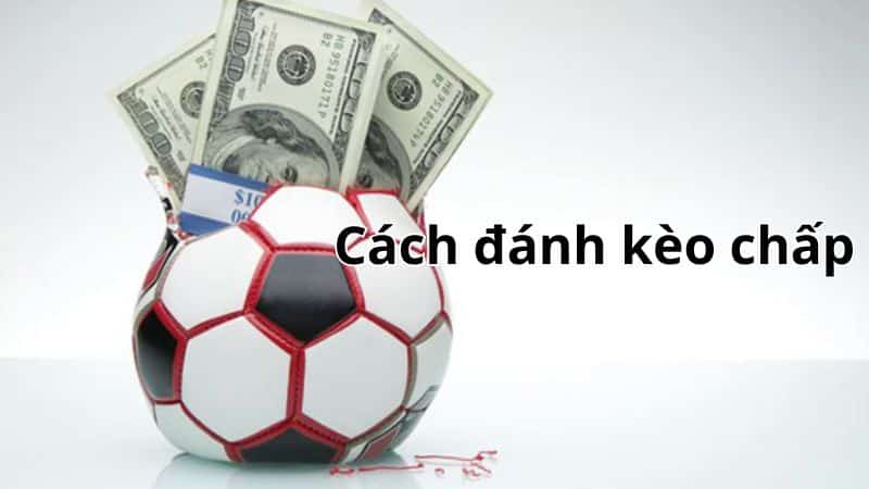 Kèo chấp là gì? Cách chơi kèo chấp trong bóng đá ra sao? 3 cach danh keo chap