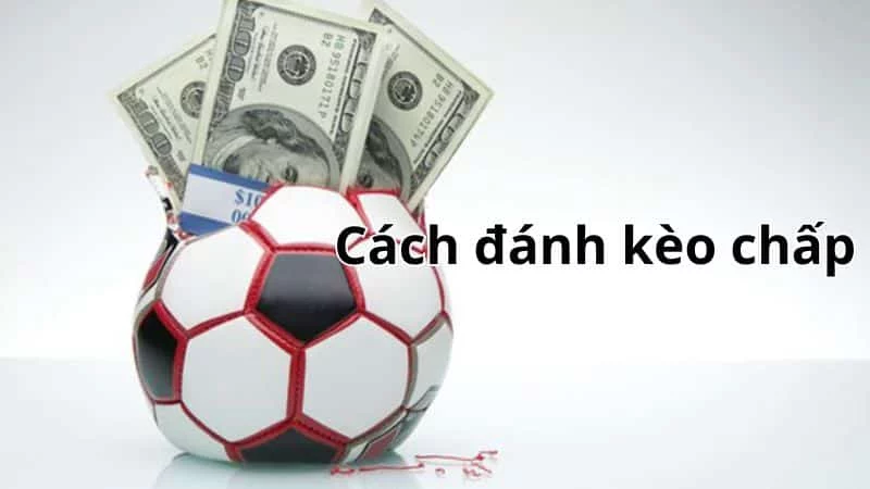Cách đánh kèo chấp trong bóng đá Cách đánh kèo chấp trong bóng đá