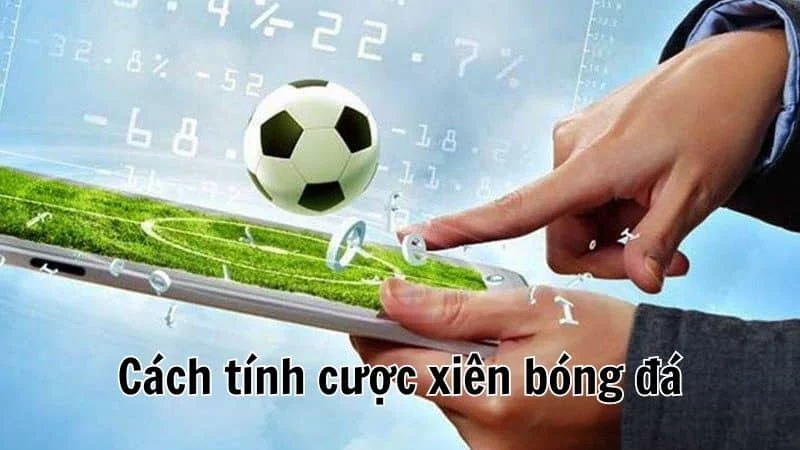 Cách tính cược đánh xiên bóng đá Cách tính cược đánh xiên bóng đá